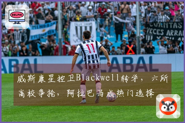 威斯康星控卫Blackwell转学，六所高校争抢，阿拉巴马成热门选择